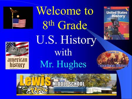 Welcome to 8 th Grade U.S. History with Mr. Hughes.