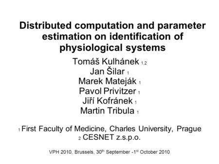 Distributed computation and parameter estimation on identification of physiological systems Tomáš Kulhánek 1,2 Jan Šilar 1 Marek Mateják 1 Pavol Privitzer.