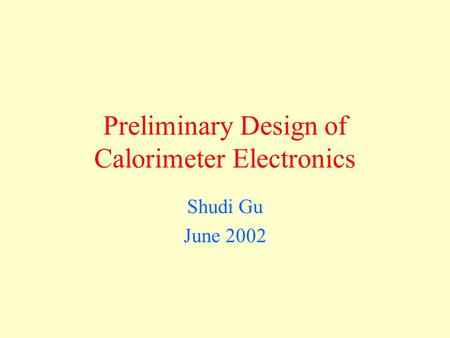 Preliminary Design of Calorimeter Electronics Shudi Gu June 2002.
