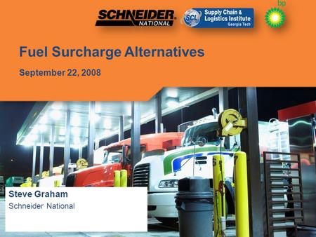 Fuel Surcharge Alternatives September 22, 2008 Steve Graham Schneider National.