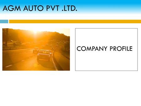 AGM AUTO PVT.LTD. COMPANY PROFILE. AGM AUTO PVT.LTD. LOCATION & ROAD MAP Chandigarh Towards Ambala Address: AGM AUTO PVT. LTD. F – 28, Focal Point Derabassi,