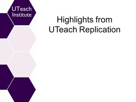 Highlights from UTeach Replication. Strategic Partners The University of Texas at Austin The University of Texas System Arkansas Governor’s Workforce.