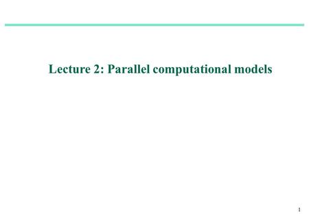 1 Lecture 2: Parallel computational models. 2  Turing machine  RAM (Figure )  Logic circuit model RAM (Random Access Machine) Operations supposed to.