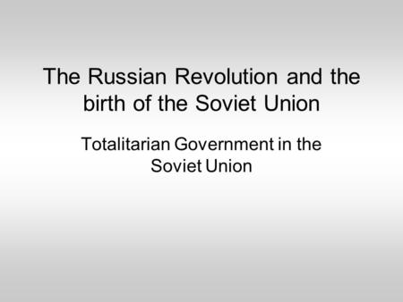 The Russian Revolution and the birth of the Soviet Union Totalitarian Government in the Soviet Union.