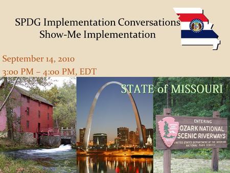 SPDG Implementation Conversations Show-Me Implementation September 14, 2010 3:00 PM – 4:00 PM, EDT.