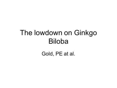 The lowdown on Ginkgo Biloba Gold, PE at al.. Use of Ginkgo Biloba can be traced back centuries in Chinese traditional medicine Most widely-used herbal.