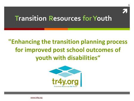 Transition Resources for Youth Enhancing the transition planning process for improved post school outcomes of youth with disabilities“ www.tr4y.org.