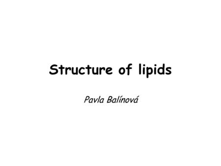 Structure of lipids Pavla Balínová. Lipids Lipids are a large and heterogenous group of substances of biological origin. They are easily dissolved in.