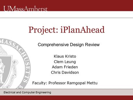 Electrical and Computer Engineering Klaus Kristo Clem Leung Adam Frieden Chris Davidson Faculty: Professor Ramgopal Mettu Project: iPlanAhead Comprehensive.