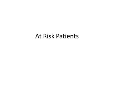 At Risk Patients. Who is “At Risk” It is YOUR assessment as the nurse caring for the patient that determines if the patient is at risk. A patient will.