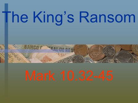 The King’s Ransom Mark 10.32-45. Epitaphs Here lies Ezekiel Aikle Age 102 The good die young.