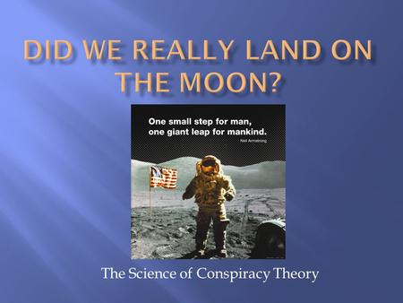 The Science of Conspiracy Theory.  Space Race and the Cold War  United States VS. Soviet Union (U.S.S.R.)  Power by who had the best weapons  NUCLEAR.