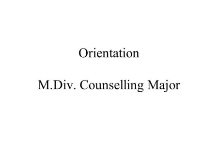 Orientation M.Div. Counselling Major. Faculty Advisors The Rev. Dr. Paul Scuse –(416) 226-6620 X 6785 –On campus Wednesdays and Thursdays.