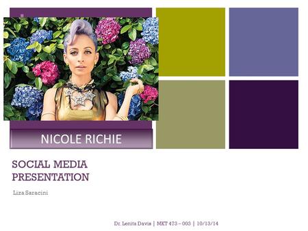 + SOCIAL MEDIA PRESENTATION Liza Saracini NICOLE RICHIE Dr. Lenita Davis | MKT 473 – 003 | 10/13/14.