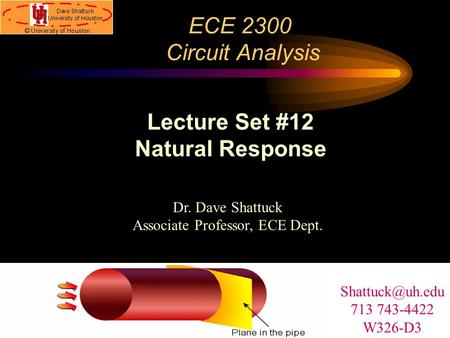 ECE 2300 Circuit Analysis Dr. Dave Shattuck Associate Professor, ECE Dept. Lecture Set #12 Natural Response 713 743-4422 W326-D3.