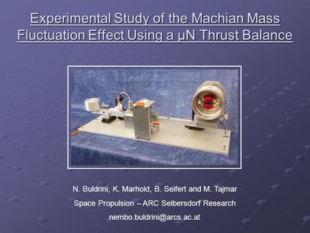 Experimental Study of the Machian Mass Fluctuation Effect Using a µN Thrust Balance N. Buldrini, K. Marhold, B. Seifert and M. Tajmar Space Propulsion.