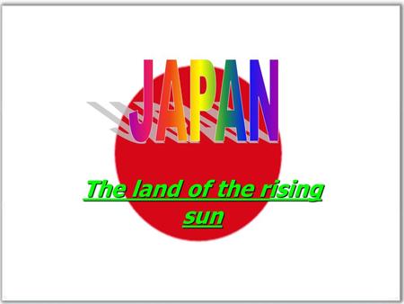 The land of the rising sun. Map of Japan FACTS The capital of Japan is TOKYO. The capital of Japan is TOKYO. Japan’s currency is yen. Japan’s currency.