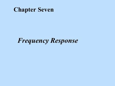 Chapter Seven Frequency Response. Figure 7.1 Amplifier gain versus frequency.