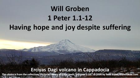 Will Groben 1 Peter 1.1-12 Having hope and joy despite suffering Erciyas Dagi volcano in Cappadocia This photo is from the collection Pictorial Library.
