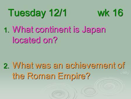 Tuesday 12/1 wk 16 What continent is Japan located on?