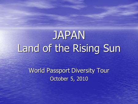 JAPAN Land of the Rising Sun World Passport Diversity Tour October 5, 2010.