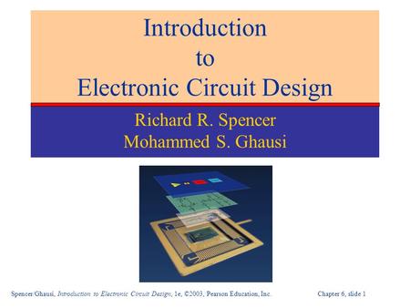 Spencer/Ghausi, Introduction to Electronic Circuit Design, 1e, ©2003, Pearson Education, Inc. Chapter 6, slide 1 Introduction to Electronic Circuit Design.