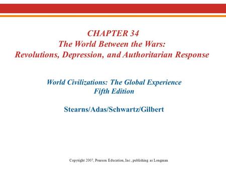 CHAPTER 34 The World Between the Wars: Revolutions, Depression, and Authoritarian Response World Civilizations: The Global Experience Fifth Edition Stearns/Adas/Schwartz/Gilbert.