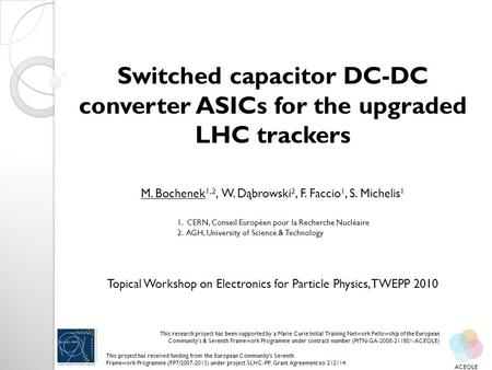 Switched capacitor DC-DC converter ASICs for the upgraded LHC trackers M. Bochenek 1,2, W. Dąbrowski 2, F. Faccio 1, S. Michelis 1 1. CERN, Conseil Européen.