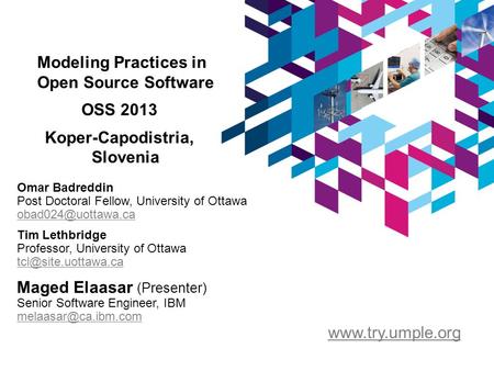 Modeling Practices in Open Source Software OSS 2013 Koper-Capodistria, Slovenia Omar Badreddin Post Doctoral Fellow, University of Ottawa