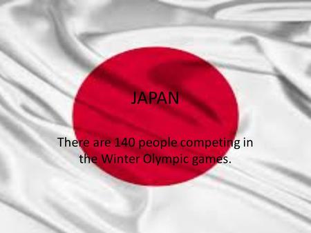 JAPAN There are 140 people competing in the Winter Olympic games.