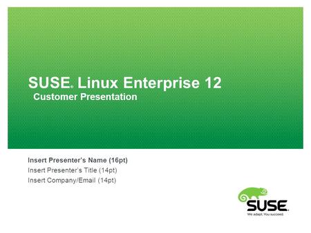 SUSE ® Linux Enterprise 12 Customer Presentation Insert Presenter’s Name (16pt) Insert Presenter’s Title (14pt) Insert Company/Email (14pt)