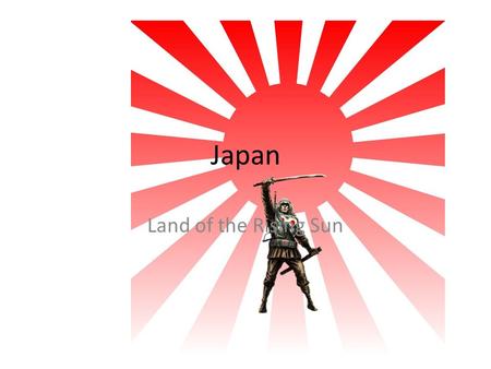 Japan Land of the Rising Sun. History Constitution: Article 9 – Japan may not have any offensive military force – Thus, Japan depends on the US for security.