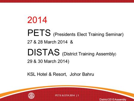 District 3310 Assembly PETS & DTA 2014 | 1 2014 PETS (Presidents Elect Training Seminar) 27 & 28 March 2014 & DISTAS (District Training Assembly ) 29 &