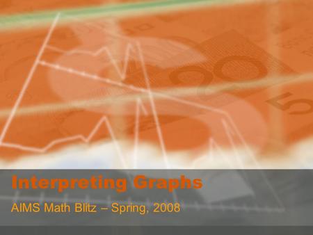 Interpreting Graphs AIMS Math Blitz – Spring, 2008.