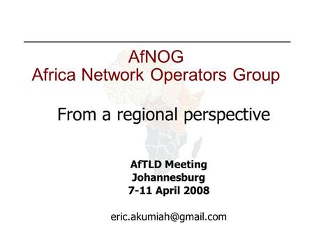 AfNOG Africa Network Operators Group From a regional perspective AfTLD Meeting Johannesburg 7-11 April 2008