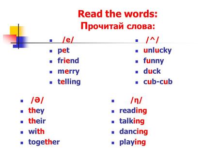 Read the words: П рочитай слова: /e/ pet friend merry telling /^/ unlucky funny duck cub-cub /Ə/ they their with together /η/ reading talking dancing playing.