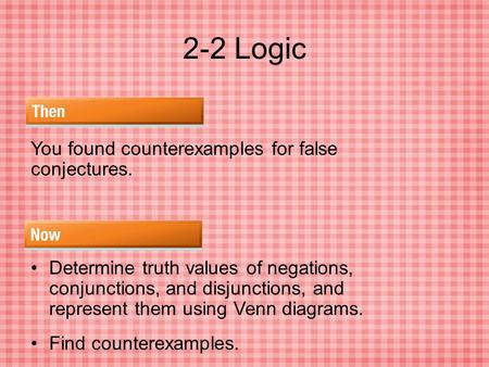 2-2 Logic You found counterexamples for false conjectures. Determine truth values of negations, conjunctions, and disjunctions, and represent them using.
