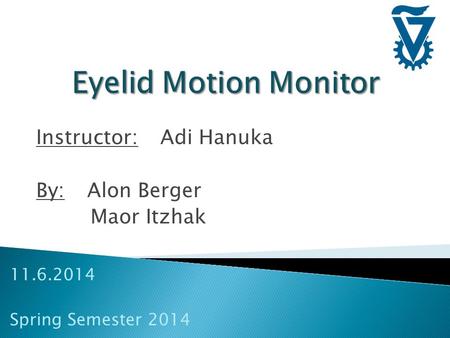 Instructor: Adi Hanuka By: Alon Berger Maor Itzhak 11.6.2014 Spring Semester 2014.