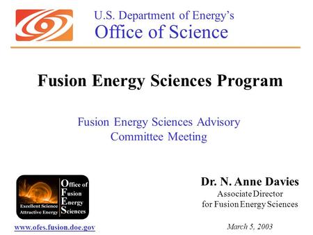 U.S. Department of Energy’s Office of Science Fusion Energy Sciences Advisory Committee Meeting Dr. N. Anne Davies Associate Director for Fusion Energy.