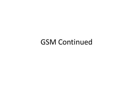 GSM Continued.
