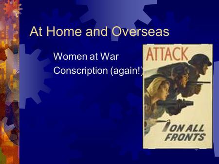 At Home and Overseas Women at War Conscription (again!)