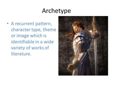Archetype A recurrent pattern, character type, theme or image which is identifiable in a wide variety of works of literature.