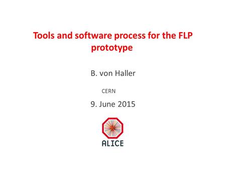 Tools and software process for the FLP prototype B. von Haller 9. June 2015 CERN.