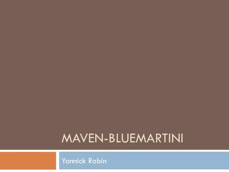 MAVEN-BLUEMARTINI Yannick Robin. What is maven-bluemartini?  maven-bluemartini is Maven archetypes for Blue Martini projects  Open source project on.