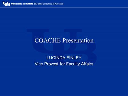 COACHE Presentation LUCINDA FINLEY Vice Provost for Faculty Affairs.