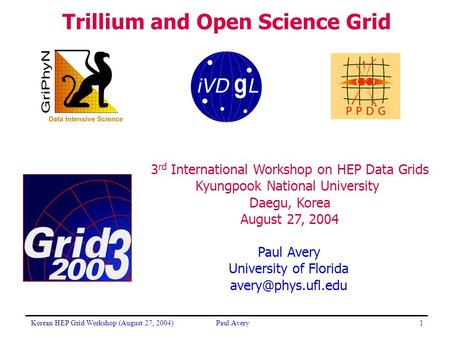 Korean HEP Grid Workshop (August 27, 2004)Paul Avery1 University of Florida Trillium and Open Science Grid 3 rd International Workshop.