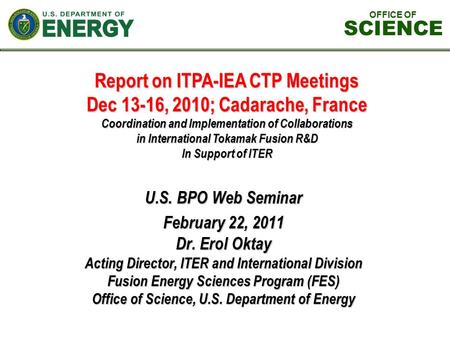 Report on ITPA-IEA CTP Meetings Dec 13-16, 2010; Cadarache, France Coordination and Implementation of Collaborations in International Tokamak Fusion R&D.