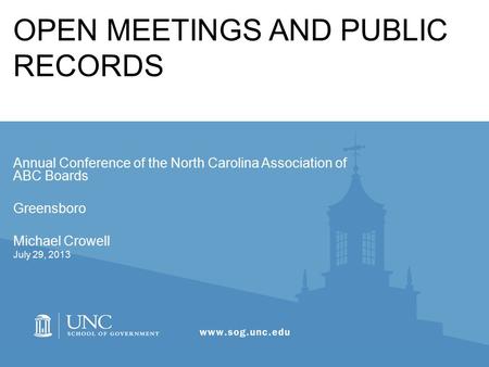 OPEN MEETINGS AND PUBLIC RECORDS Annual Conference of the North Carolina Association of ABC Boards Greensboro Michael Crowell July 29, 2013.