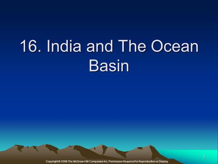 Copyright © 2006 The McGraw-Hill Companies Inc. Permission Required for Reproduction or Display. 1 16. India and The Ocean Basin.