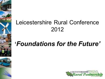 Leicestershire Rural Conference 2012 ‘ Foundations for the Future’